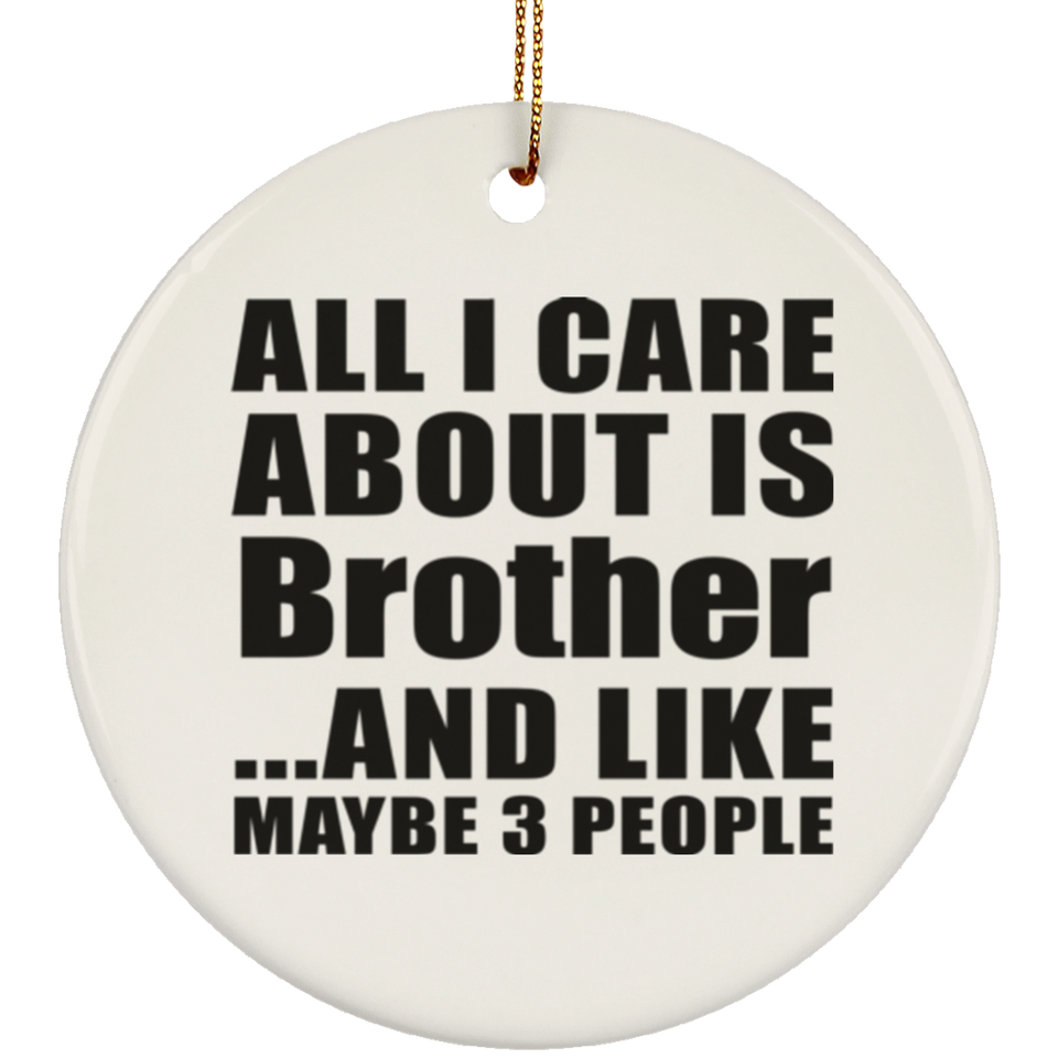 All I Care About Is Brother - Circle Ornament