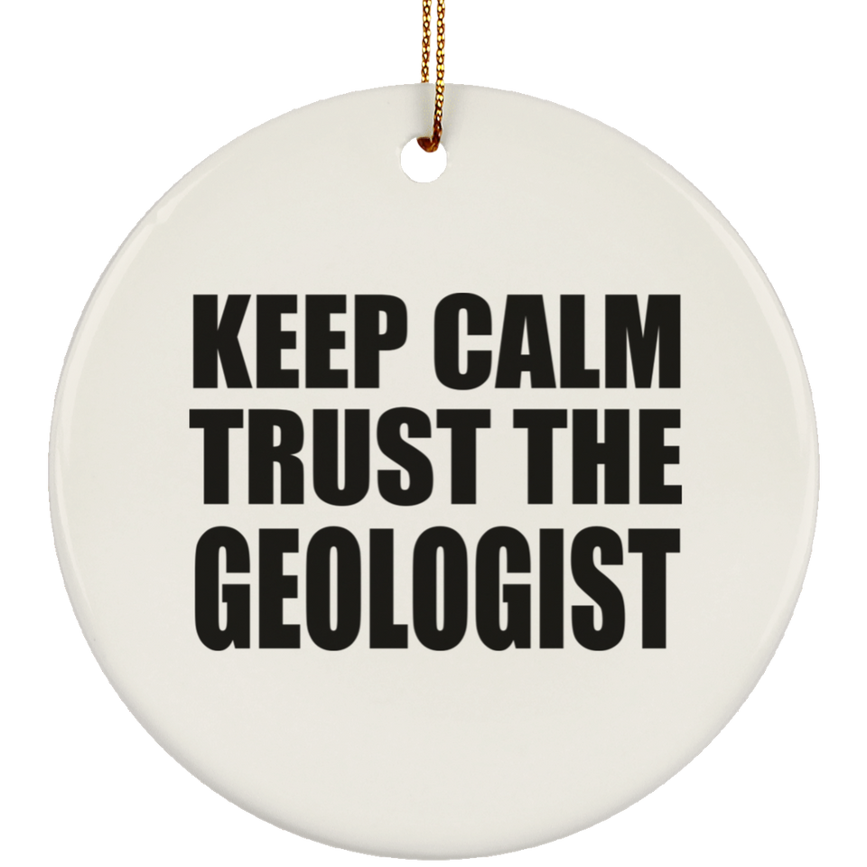 Keep Calm and Trust The Geologist - Circle Ornament