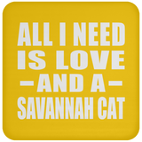 All I Need Is Love And A Savannah Cat - Drink Coaster