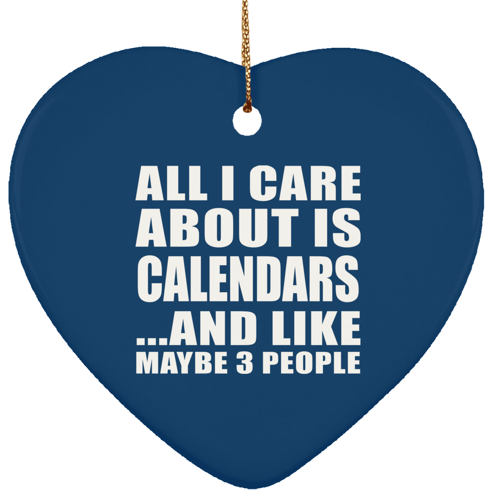 All I Care About Is Calendars - Heart Ornament
