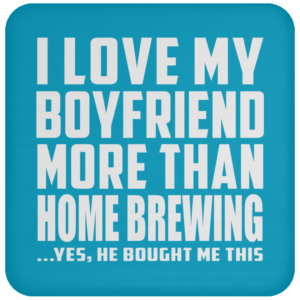 I Love My Boyfriend More Than Home Brewing - Drink Coaster