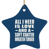 All I Need Is Love And A Soft Coated Wheaten Terrier - Star Ornament