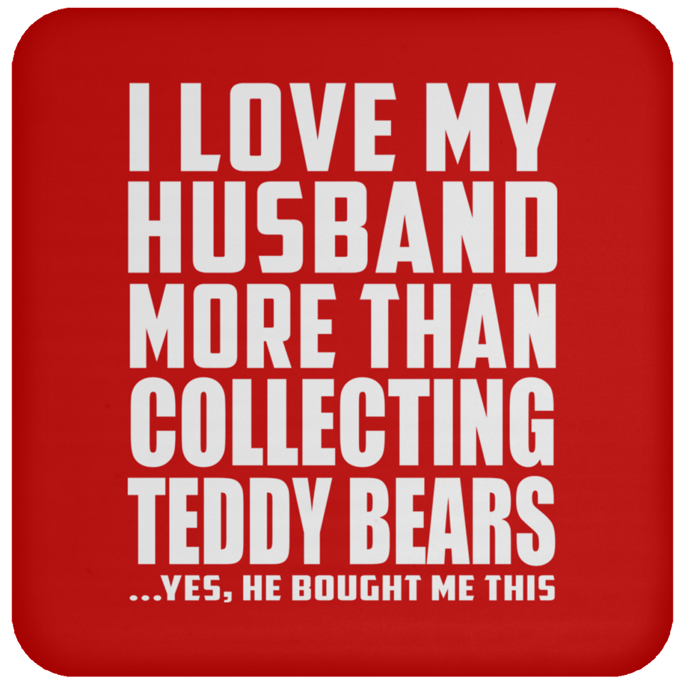 I Love My Husband More Than Collecting Teddy Bears - Drink Coaster