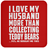 I Love My Husband More Than Collecting Teddy Bears - Drink Coaster