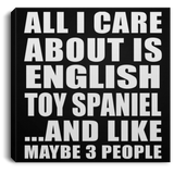 All I Care About Is English Toy Spaniel - Canvas Square