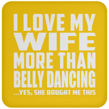 I Love My Wife More Than Belly Dancing - Drink Coaster