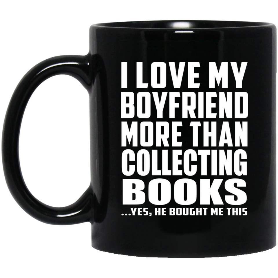 I Love My Boyfriend More Than Collecting Books - 11 Oz Coffee Mug Black