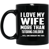 I Love My Wife More Than Tutoring Children - 11 Oz Coffee Mug Black