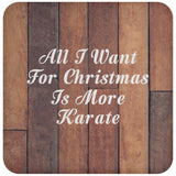 All I Want For Christmas Is More Karate - Drink Coaster E