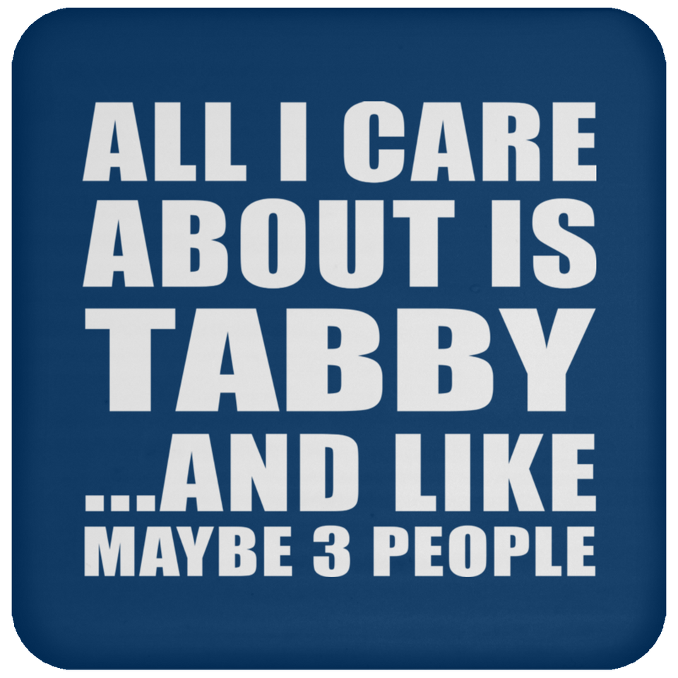 All I Care About Is Tabby - Drink Coaster