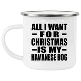 All I Want For Christmas Is My Havanese Dog - 12oz Camping Mug