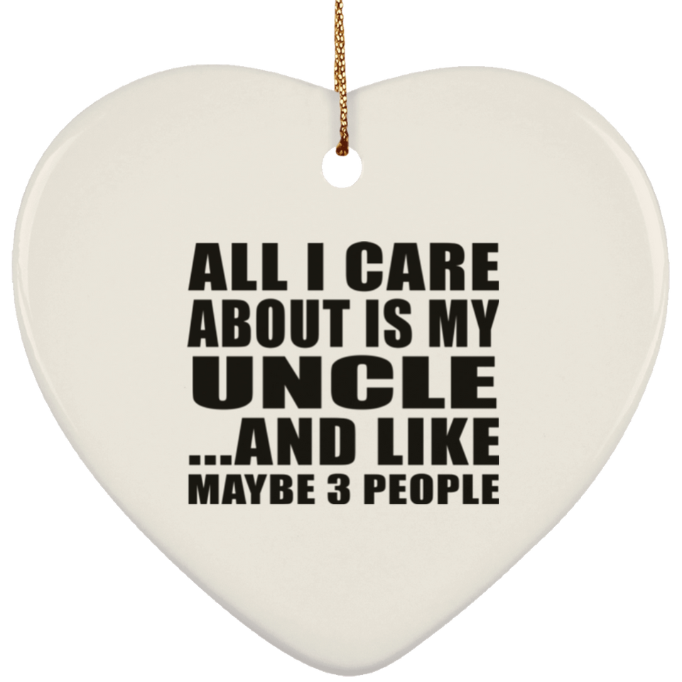 All I Care About Is My Uncle - Heart Ornament
