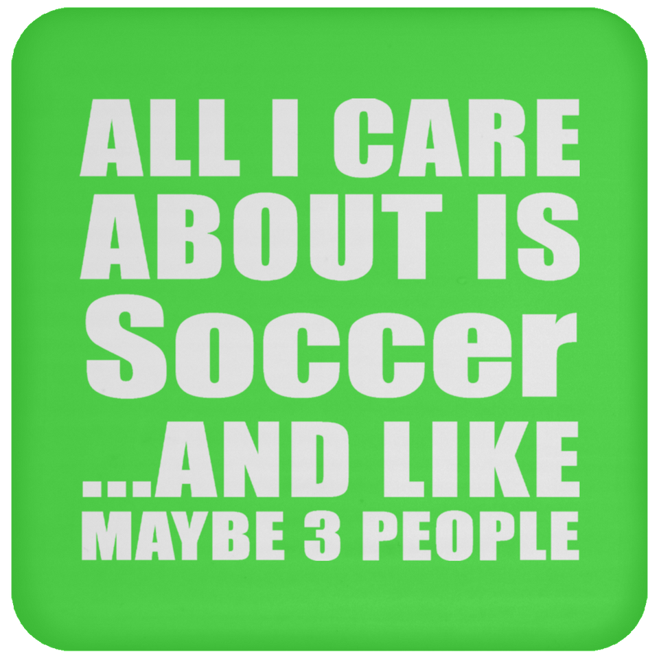 All I Care About Is Soccer - Drink Coaster