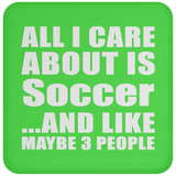 All I Care About Is Soccer - Drink Coaster
