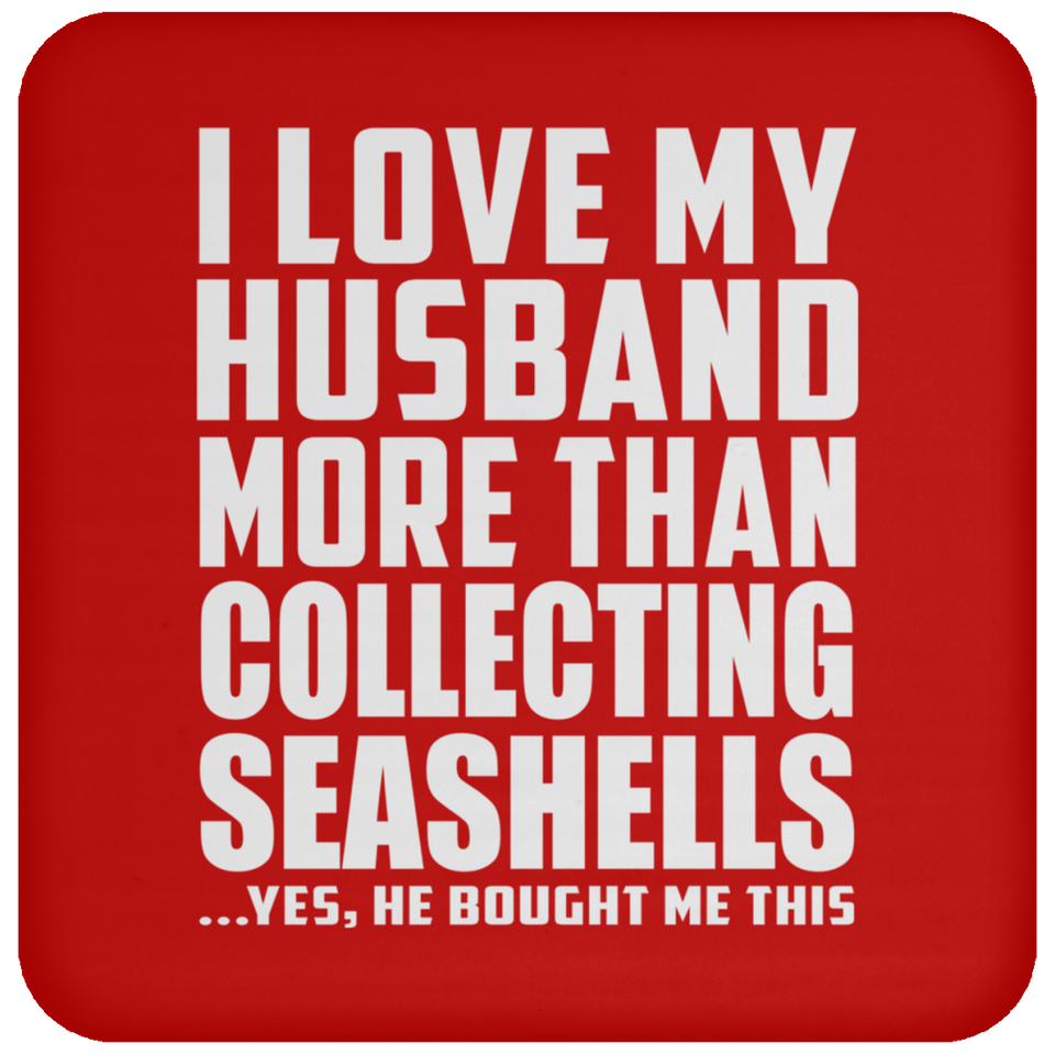 I Love My Husband More Than Collecting Seashells - Drink Coaster