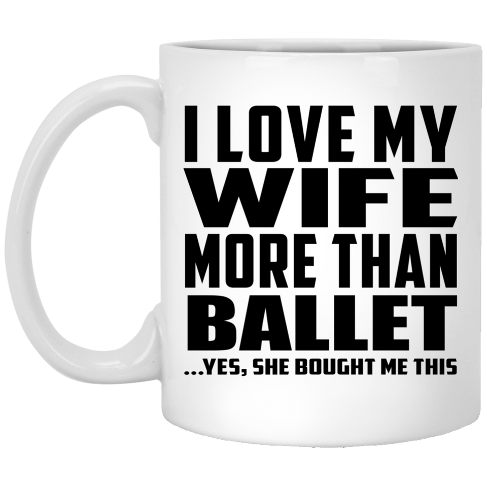 I Love My Wife More Than Ballet - 11 Oz Coffee Mug