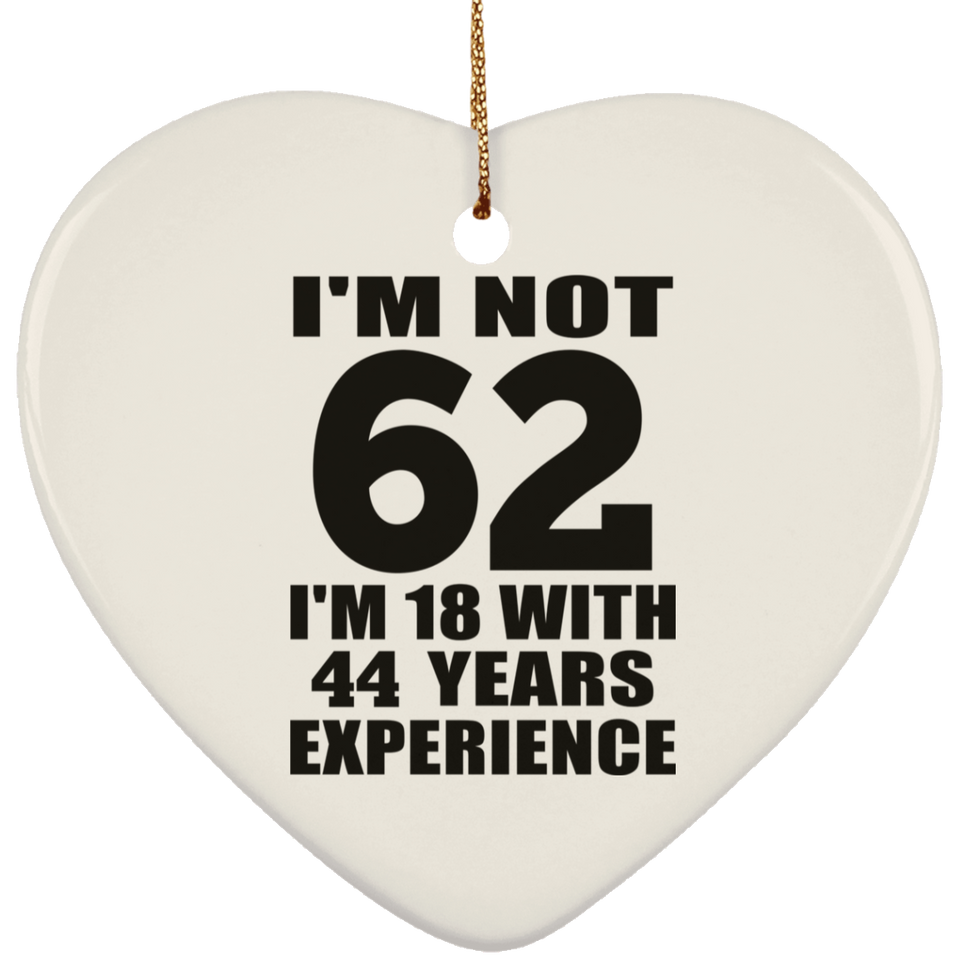 62nd Birthday I'm Not 62 I'm 18 With 44 Years Experience - Heart Ornament