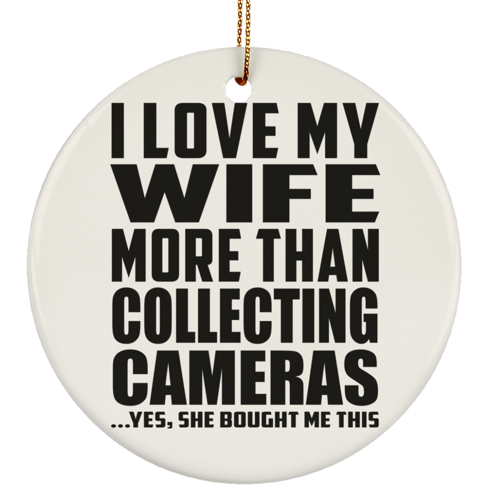 I Love My Wife More Than Collecting Cameras - Circle Ornament