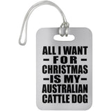 All I Want For Christmas Is My Australian Cattle Dog - Luggage Bag Tag
