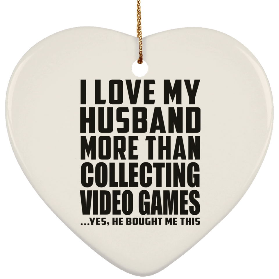 I Love My Husband More Than Collecting Video Games - Heart Ornament