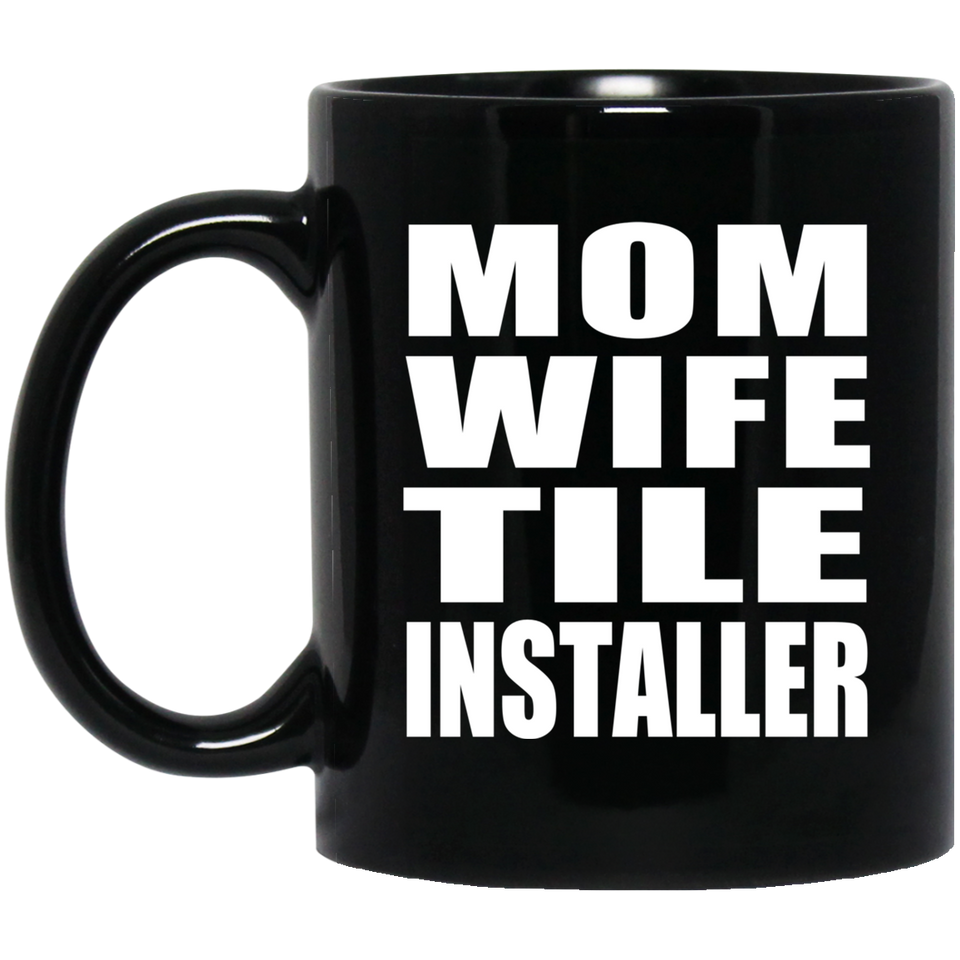 Mom Wife Tile Installer - 11oz Coffee Mug Black
