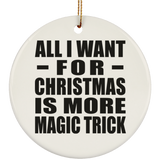 All I Want For Christmas Is More Magic Trick - Circle Ornament