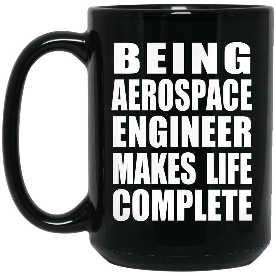 Being Aerospace Engineer Makes Life Complete - 15oz Coffee Mug Black