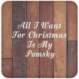 All I Want For Christmas Is My Pomsky - Drink Coaster E
