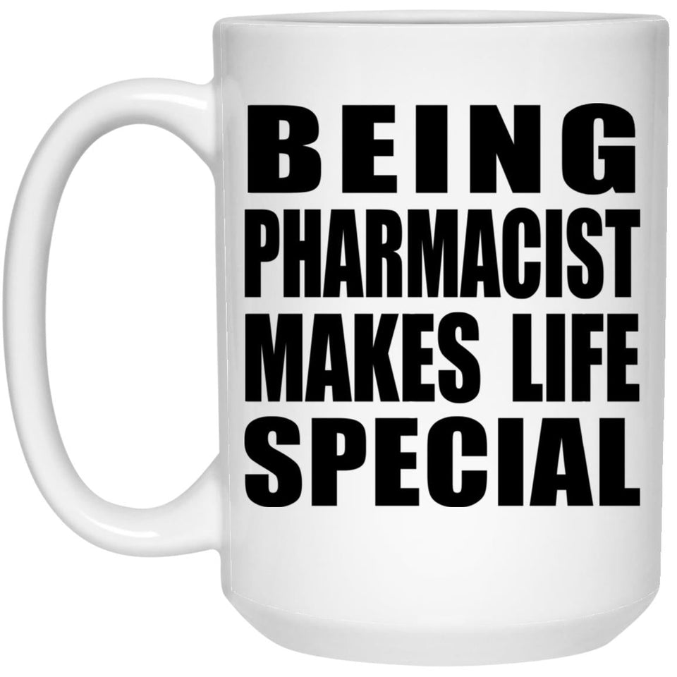 Being Pharmacist Makes Life Special - 15oz Coffee Mug