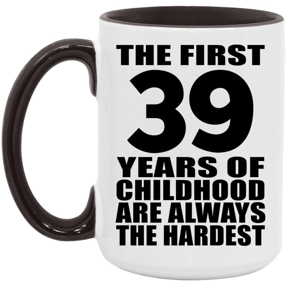 39th Birthday First 39 Years of Childhood Are The Hardest - 15oz Accent Mug Black