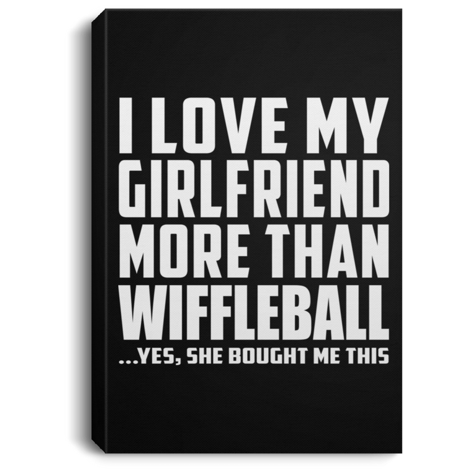 I Love My Girlfriend More Than Wiffleball - Canvas Portrait