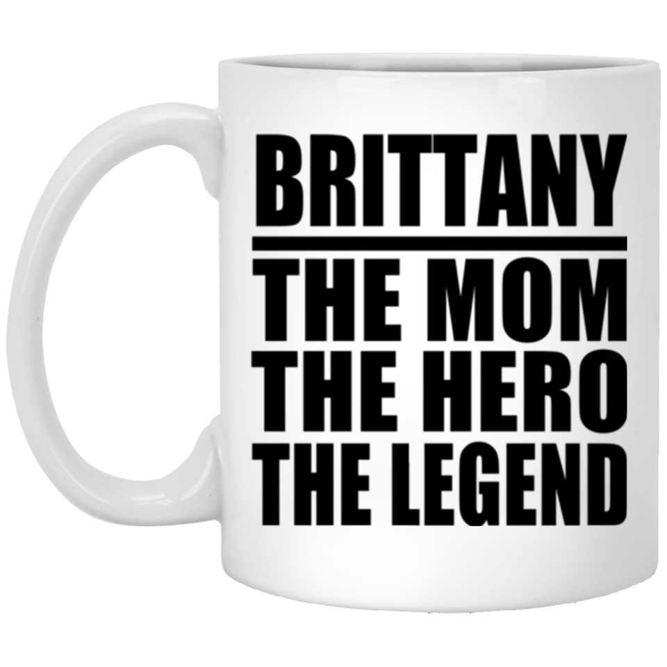 Brittany The Mom The Hero The Legend - 11 Oz Coffee Mug