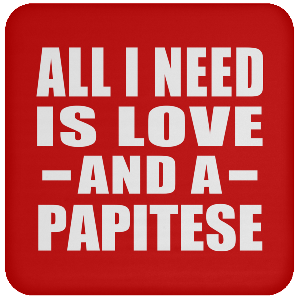 All I Need Is Love And A Papitese - Drink Coaster