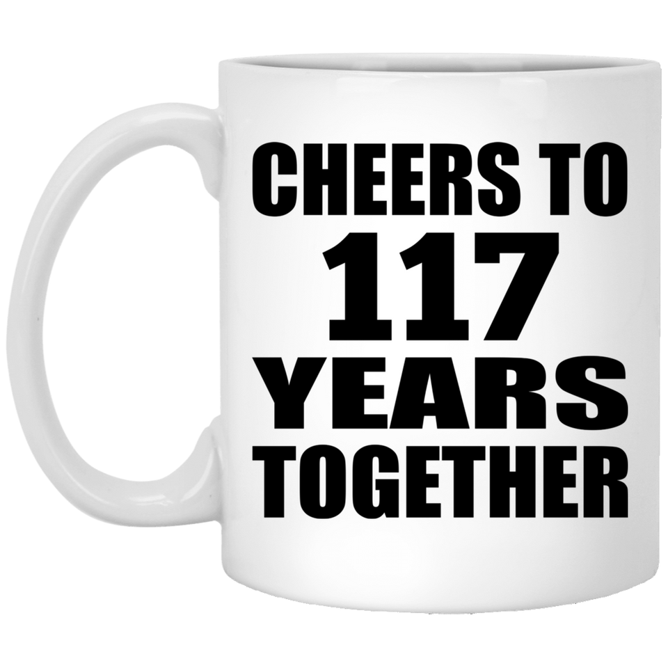 117th Anniversary Cheers To 117 Years Together - 11oz Coffee Mug