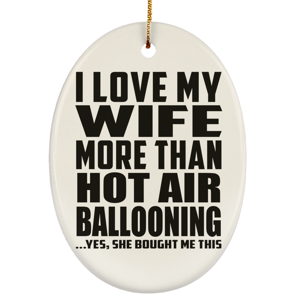 I Love My Wife More Than Hot Air Ballooning - Oval Ornament
