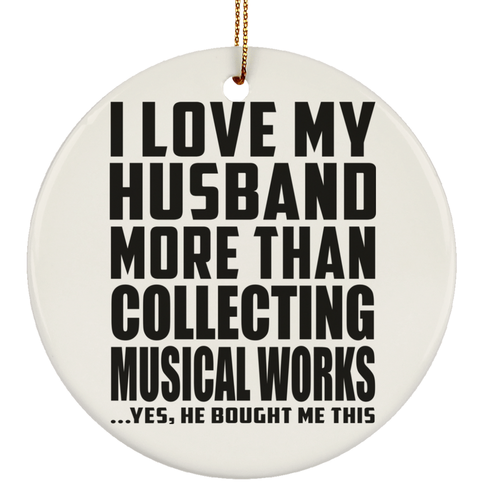 I Love My Husband More Than Collecting Musical Works - Circle Ornament