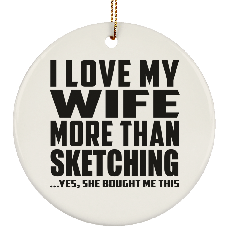 I Love My Wife More Than Sketching - Circle Ornament