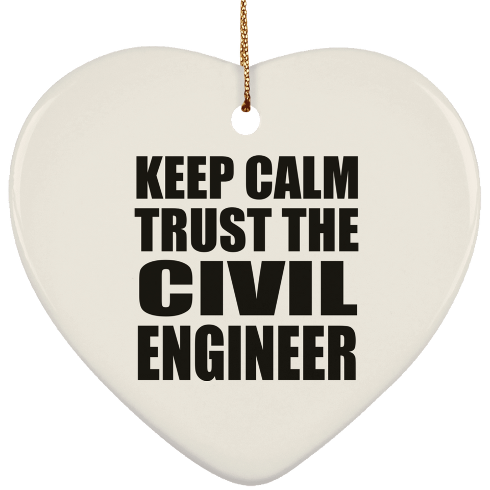 Keep Calm and Trust The Civil Engineer - Heart Ornament