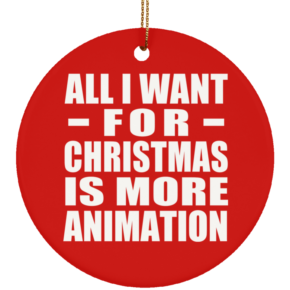 All I Want For Christmas Is More Animation - Circle Ornament