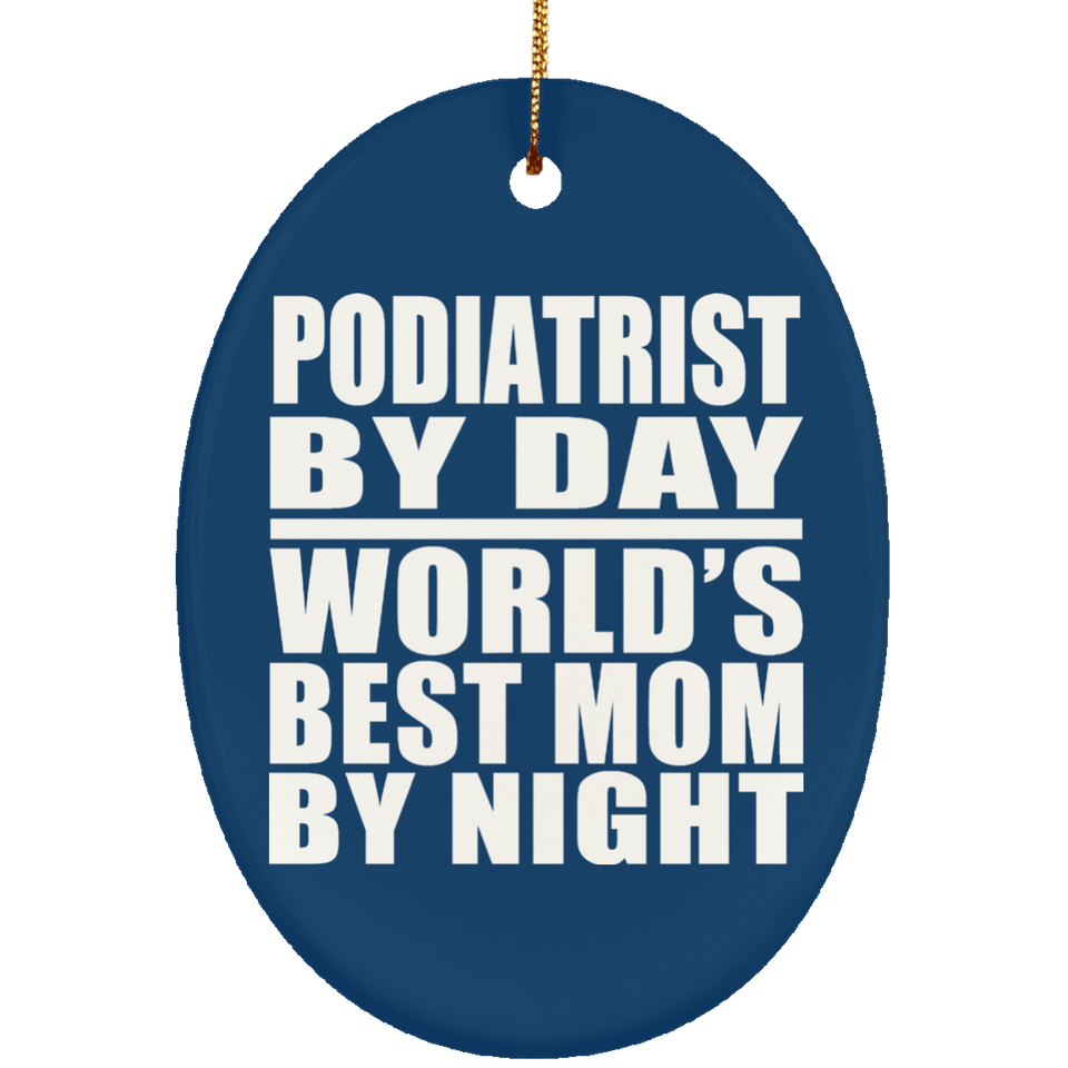 Podiatrist By Day World's Best Mom By Night - Oval Ornament