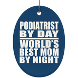 Podiatrist By Day World's Best Mom By Night - Oval Ornament