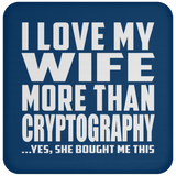 I Love My Wife More Than Cryptography - Drink Coaster