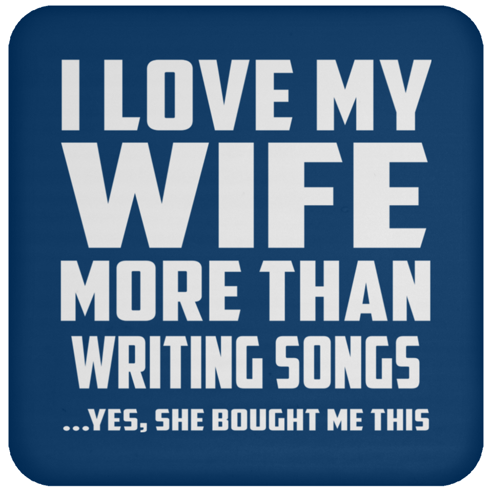 I Love My Wife More Than Writing Songs - Drink Coaster