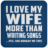 I Love My Wife More Than Writing Songs - Drink Coaster
