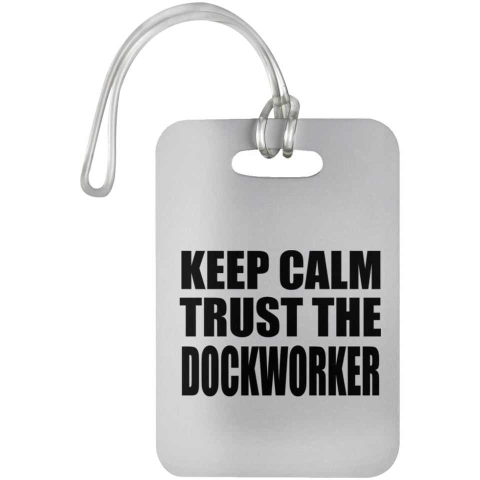 Keep Calm and Trust The Dockworker - Luggage Bag Tag