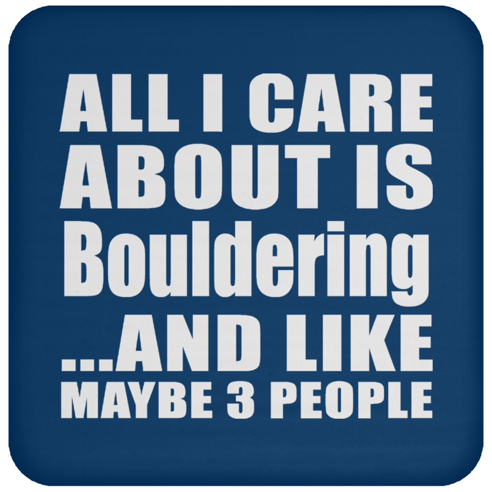 All I Care About Is Bouldering - Drink Coaster