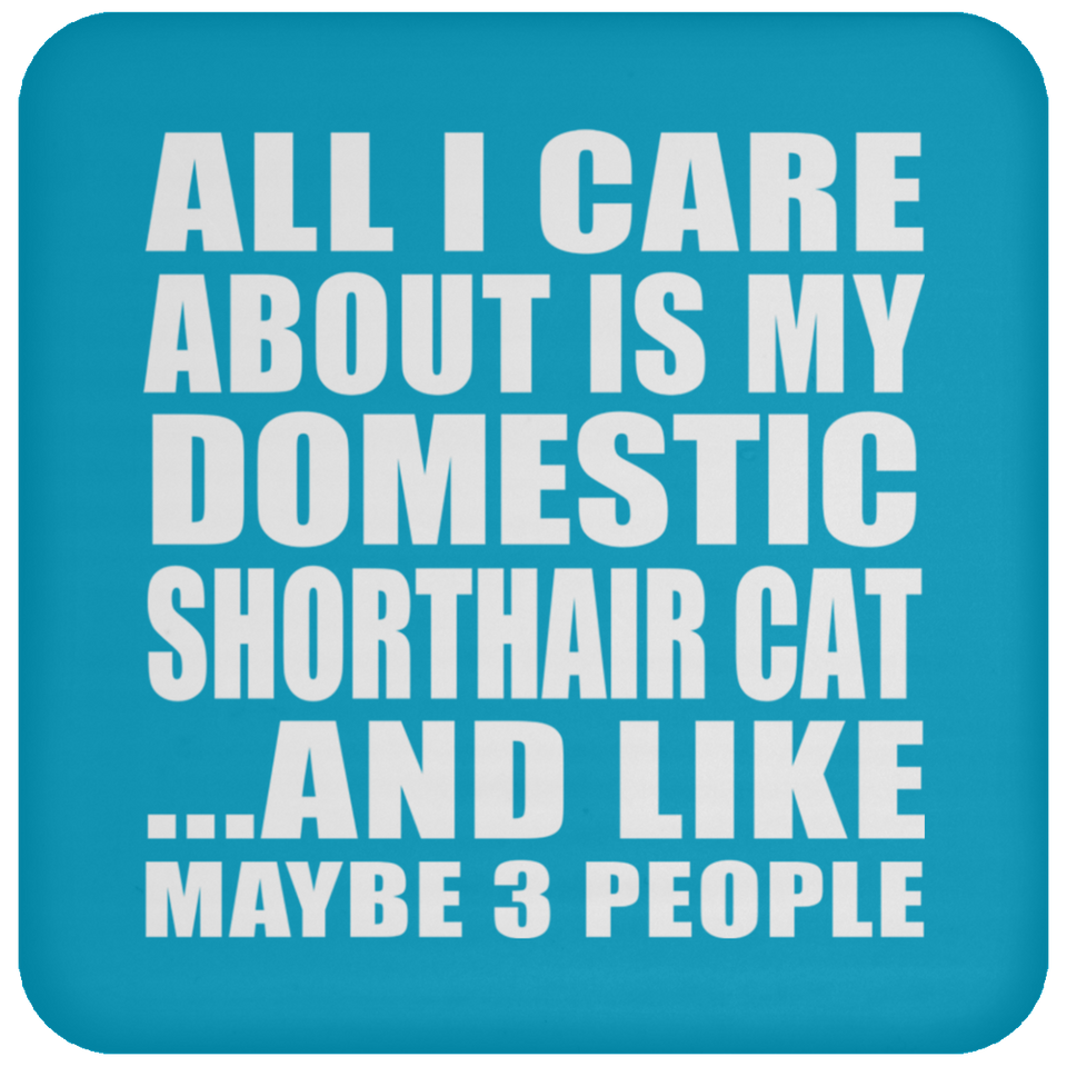 All I Care About Is My Domestic Shorthair Cat - Drink Coaster