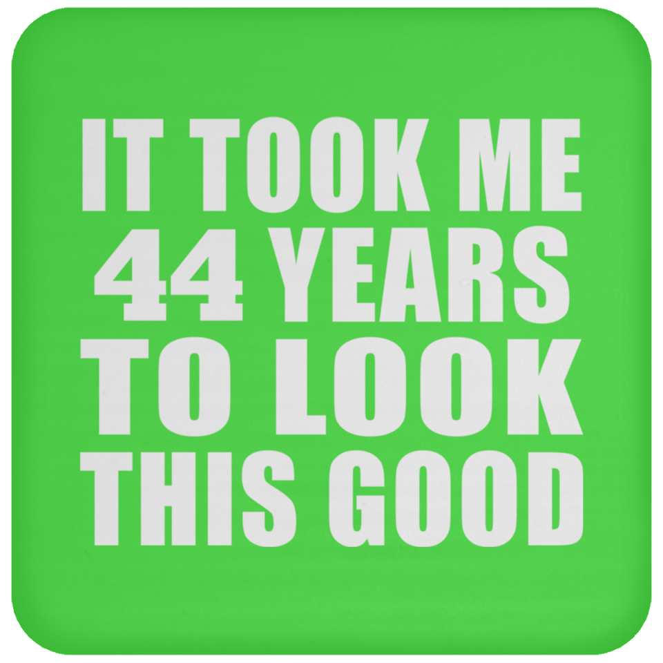 44th Birthday Took Me 44 Years To Look This Good - Drink Coaster