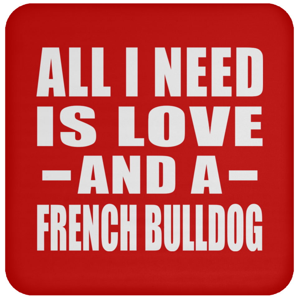 All I Need Is Love And A French Bulldog - Drink Coaster