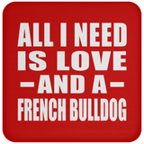 All I Need Is Love And A French Bulldog - Drink Coaster